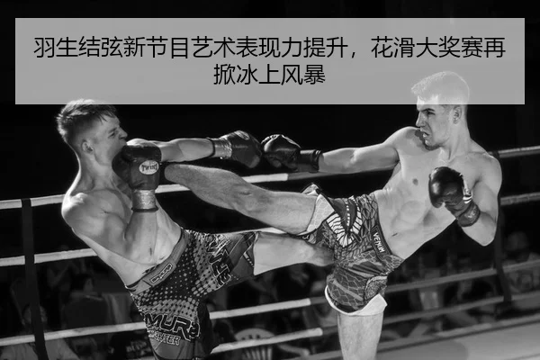 羽生结弦新节目艺术表现力提升，花滑大奖赛再掀冰上风暴
